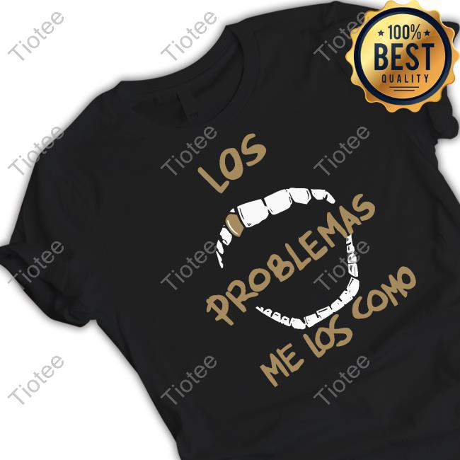 Los Problemas Me Los Como Shirt