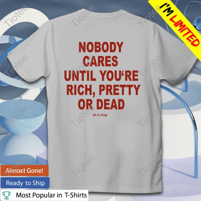 Club De Presage Nobody Cares Until You're Rich Pretty Or Dead Sweatshirt