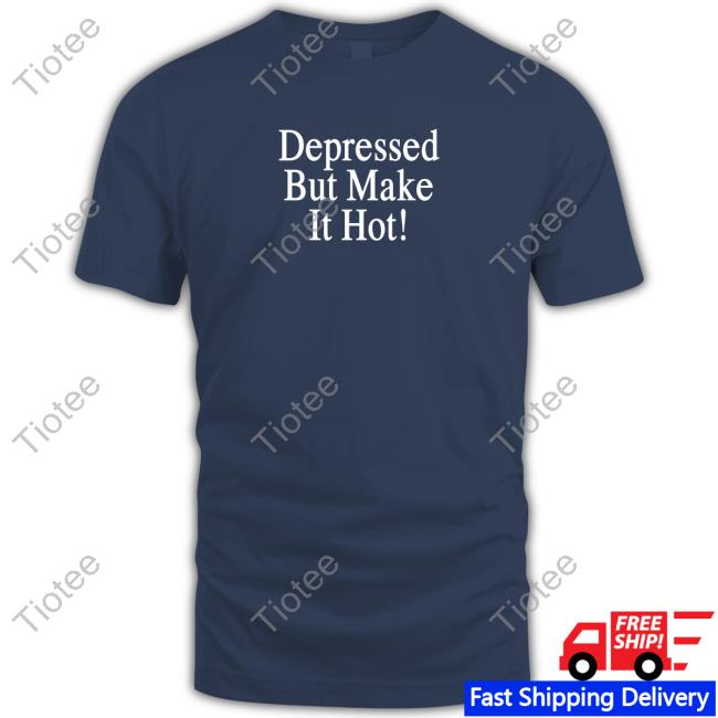 Official Depressed But Make It Hot T Shirt