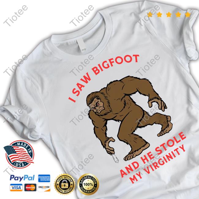 I Saw Bigfoot And He Stole My Virginity Tee