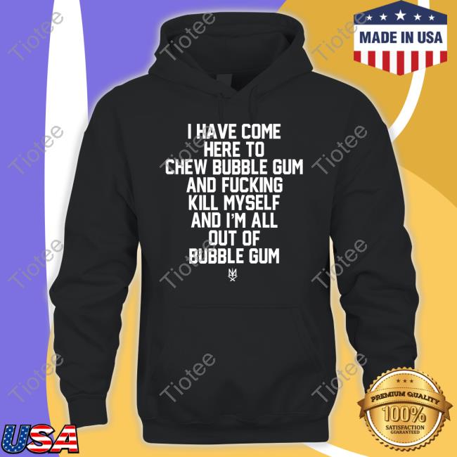 Methsyndicate I Have Come Here To Chew Bubble Gum And Fucking Kill Myself Tee Shirt