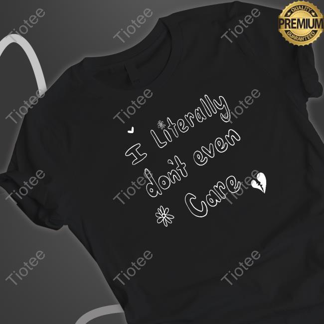 I Literally Don't Even Care Tee