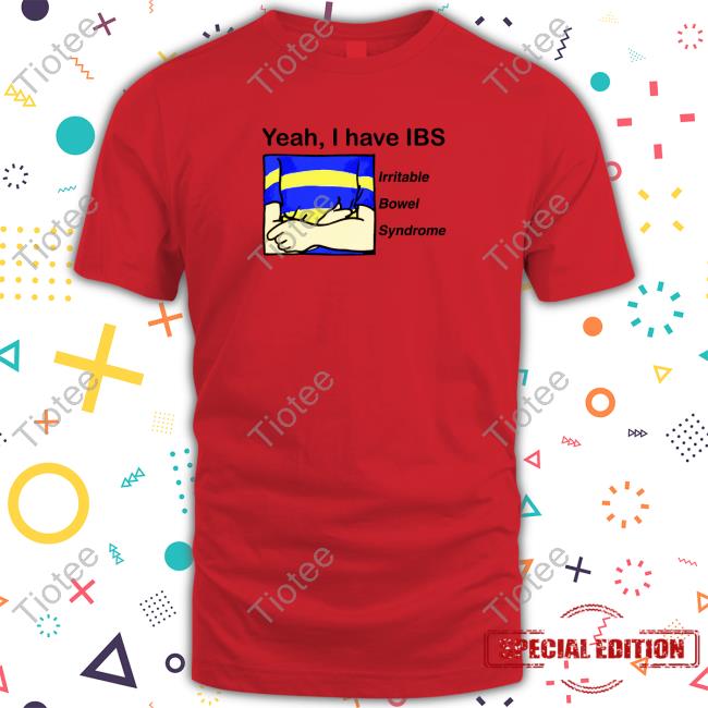 Yeah, I Have IBS Tees Shirts That Go Hard