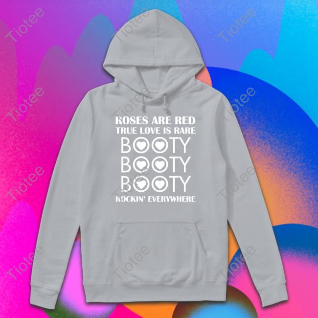 Roses Are Red True Love Is Rare Booty Rockin' Everywhere Shirt