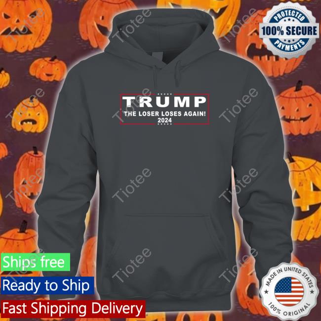 Trump The Loser Loses Again 2024 Hoodie