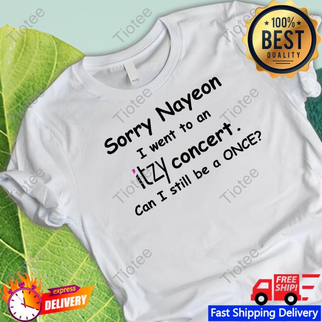 Sorry Nayeon I Went To An Itzy Concert Can I Still Be A Once Tee Shirts Yogi Pengurriii