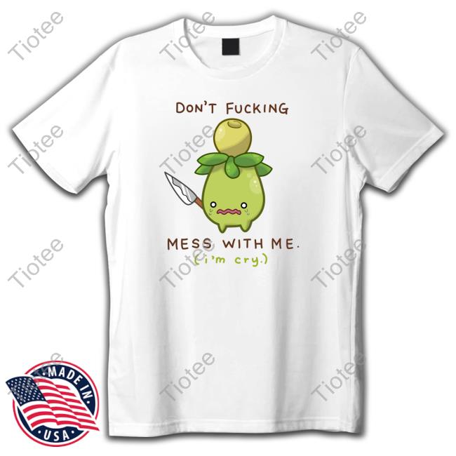 Don't Fucking Mess With Me I'm Cry Tee Jupy314