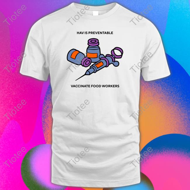 Marler Clark Hav Is Preventbale Vaccinate Food Workers Shirts