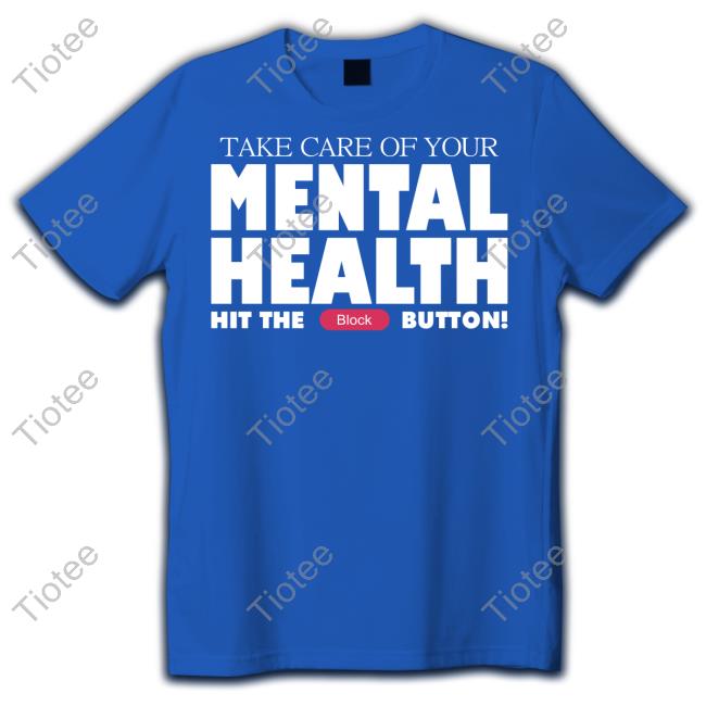 Gameboyjones Take Care Of Your Mental Health Hit The Block Button Tee Shirt Fanfiber Take Care Of Your Mental Health Hit The Block Button Tee