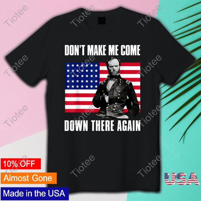 Don't Make Me Come Down There Again T Shirt