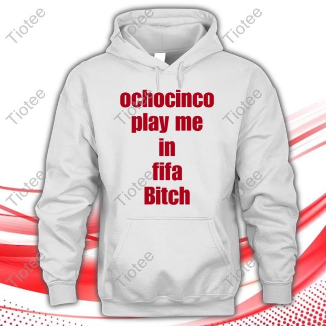 Ochocinco Play Me In Fifa Bitch Shirts