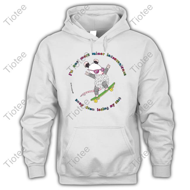 I'm One More Minor Inconvenience Away From Losing My Shit T-Shirt, Hoodie, Tank Top, Sweater And Long Sleeve T-Shirt