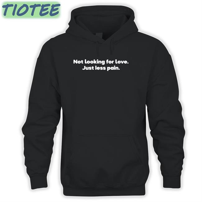 Not Looking For Love Just Less Pain Hoodie