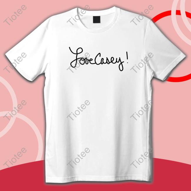 Love Casey! Shirts