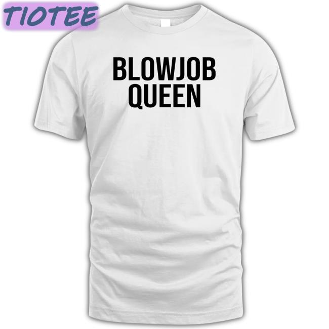 Blowjob Queen T Shirt Bella