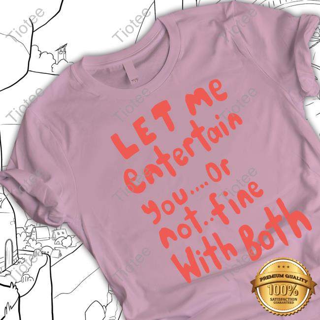 Let Me Entertain You Or Not T Shirt