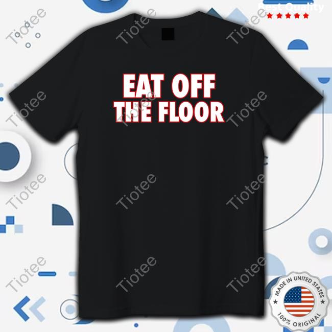 Official Pat Mcafee Eat Off The Floor Shirt