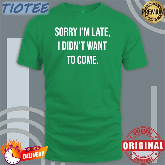 Shirtbox Shop I'm Late I Didn't Want To Come New Shirt Angela O'brien