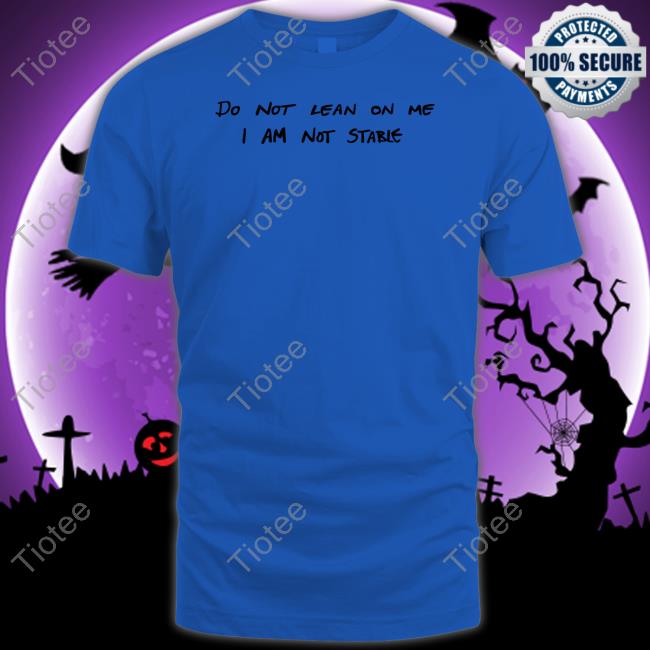 Do Not Lean On Me I Am Not Stable T Shirt Imagesalbum