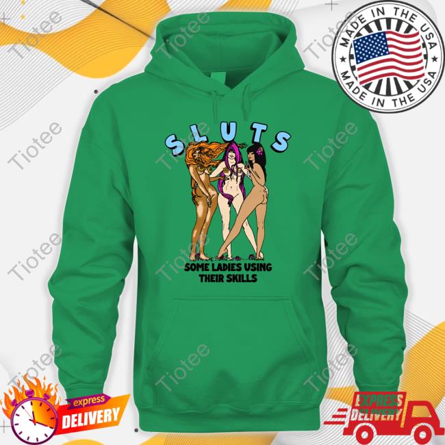 Original Sluts Some Ladies Using Their Skills Shirt The Good Shirts Sluts Some Ladies Using Their Skills New Shirt