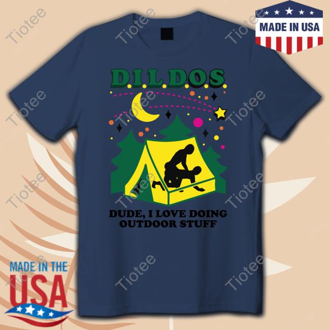 Official Dildos Dude I Love Doing Outdoor Stuff Shirt
