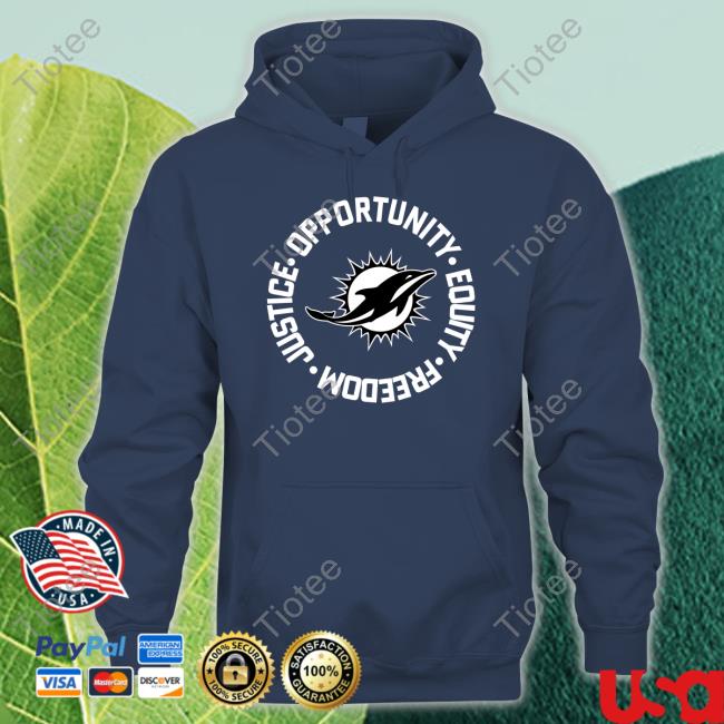 Miami Dolphins Opportunity Equality Freedom Justice Unisex T Shirt Opportunity Equality Freedom Justice Miami Dolphins Long Sleeve T Shirt