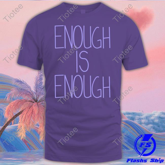 Enough Is Enough Shirt