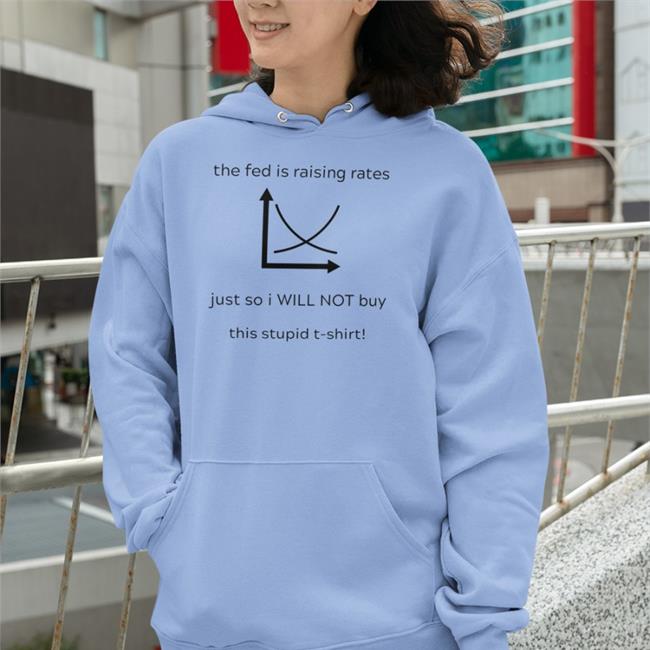 The Fed Is Raising Rates Just So I Will Not Buy This Stupid Hoodie Kyla Scanlon