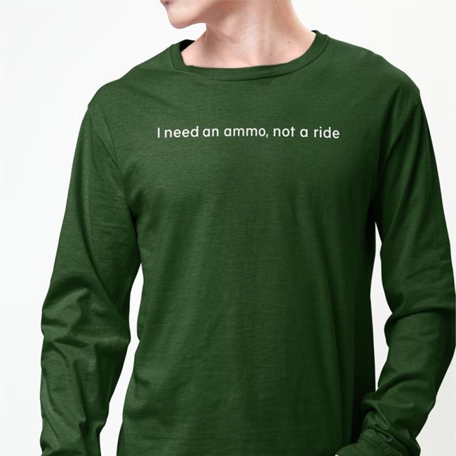 I Need An Ammo, Not A Ride Shirt