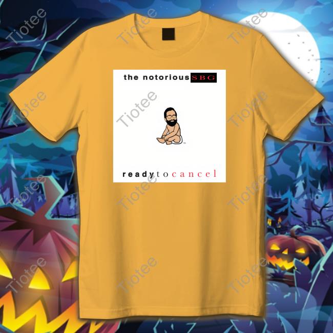 Official Dailywire Merch The Notorious Sbg Ready To Cancel Shirt