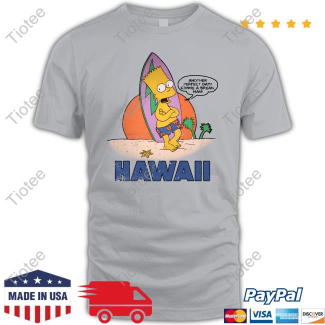Bart Simpson Another Perfect Day Gimme A Break Man Hawaii T Shirt Poorly Translated Shirts