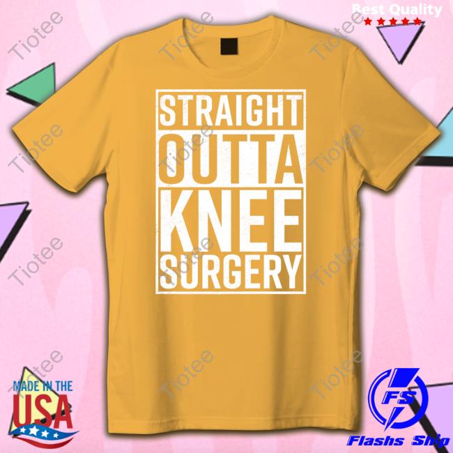 Dunny Straight Outta Knee Surgery Shirt