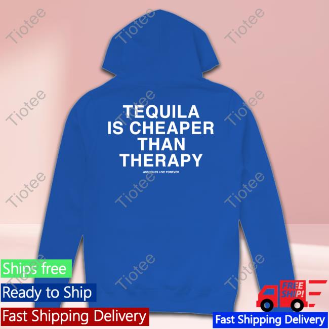 Lindafinegold Store Tequila Is Cheaper Than Therapy Shirt Assholes Live Forever Tequila Is Cheaper Than Therapy T Shirt Lindafinegold Store