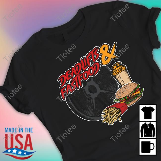 Deadlifts And Fastfood Shirt