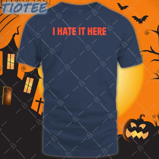 I Hate It Here Tee Shirt
