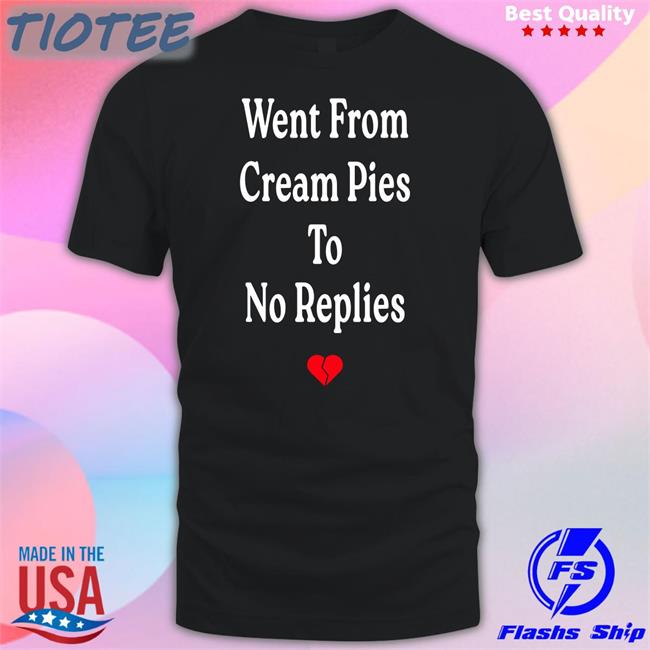 Shirts That Go Hard Went From Cream Pies To No Replies Long Sleeve Shirt Shirtsthtgohard