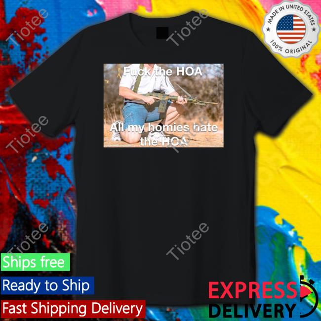 Fuck The Hoa All My Homies Hate The Hoa Tee Shirts