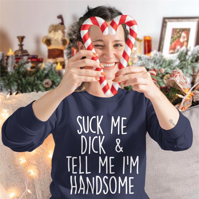 Suck My Dick Tell Me I'm Handsome Tee Shirts That Go Hard