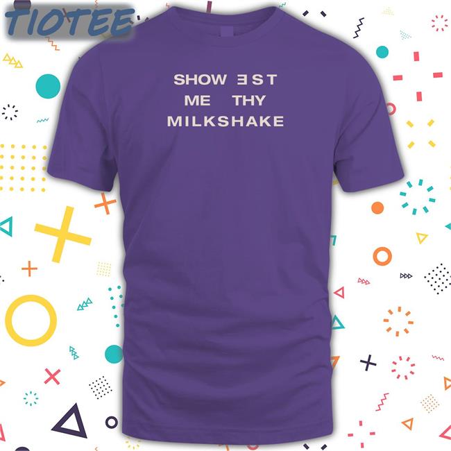 Showest Me Thy Milkshake T-Shirt