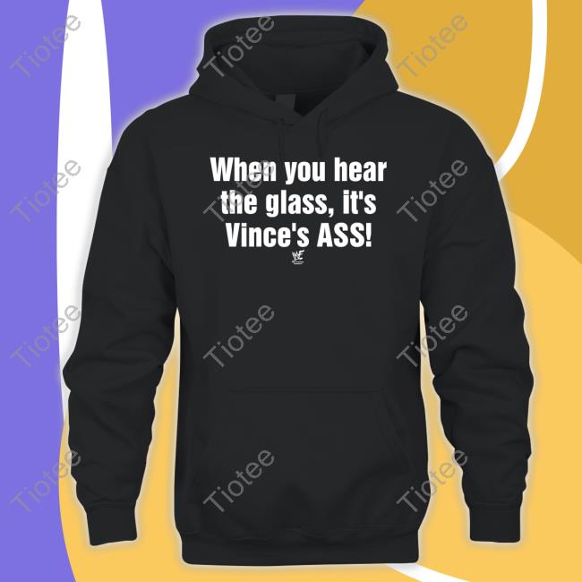 Yedoye Wearing When You Hear The Glass It's Vince's Ass Shirts Wwf Wrestling