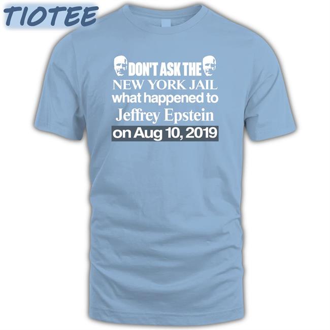 Barely Legal Clothes Don't Ask The New York Jail What Happened To Jeffrey Epstein On Aug 10 2019 Shirt