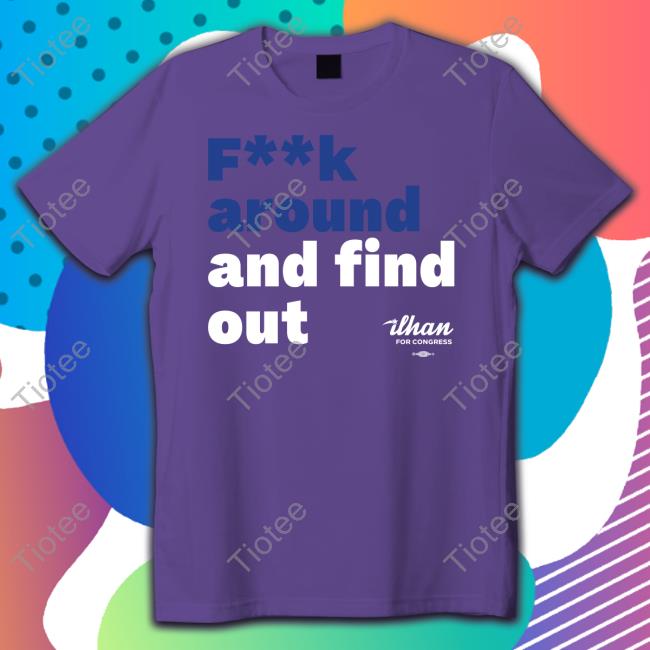 Ilhan Omar Fuck Around And Find Out T Shirts Ilhan For Congress Store