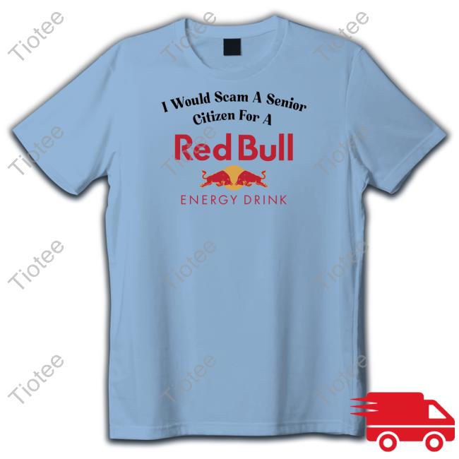 Official Unethicalthreads Merch I Would Scam A Senior Citizen For A Red Bull T-Shirt, Hoodie, Tank Top, Sweater And Long Sleeve T-Shirt