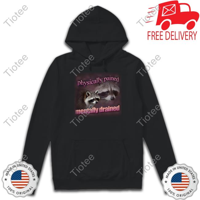 Snazzyseagulldesign Physically Pained Mentally Drained Raccoon T Shirt