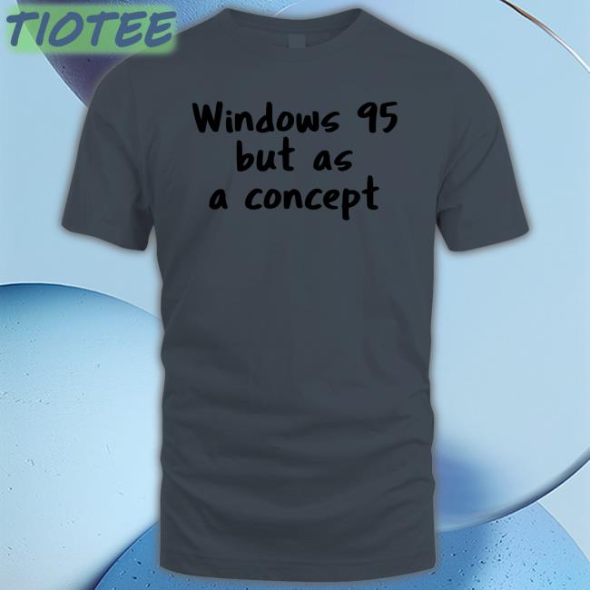 Crdudeyoutube Windows 95 But As A Concept Shirt Cathode Ray Dude