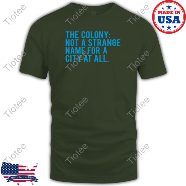 Bullzerk Shop The Colony Not A Strange Name For A City At All T Shirt