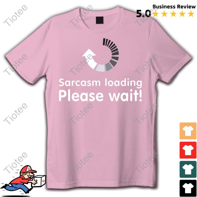 Official Sarcasm Loading Please Wait T Shirt
