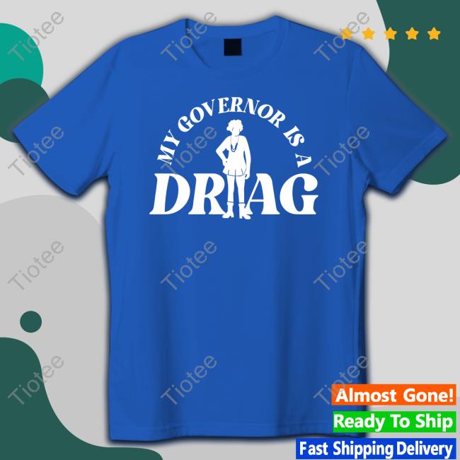 My Governor Is A Drag shirt