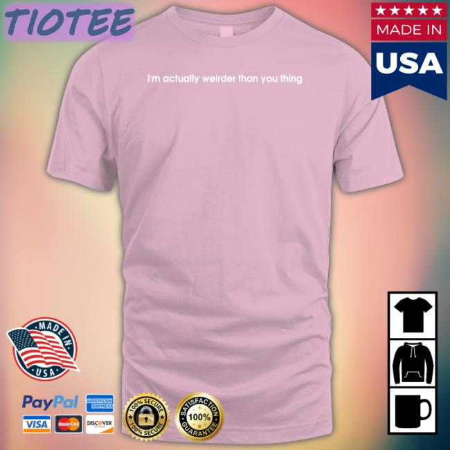 Poorly Translated Shirts I'm Actually Weirder Than You Thing Shirt