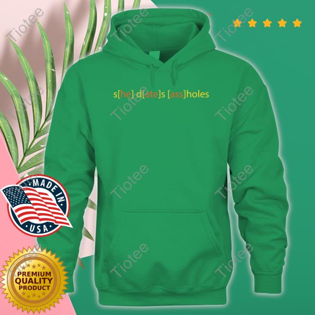 Shirts That Go Hard She Dates Assholes Hoodie Good Shirts Merch